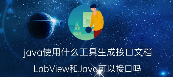 java使用什么工具生成接口文档 LabView和Java可以接口吗？